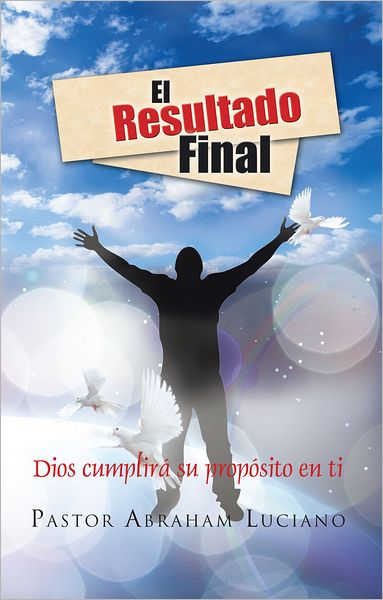 El resultado Final: Dios cumplir&aacute; su prop&oacute;sito en ti