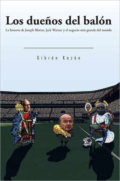 Los dueños del balón: La historia de Joseph Blatter, Jack Warner y el negocio m&aacutes grande del mundo