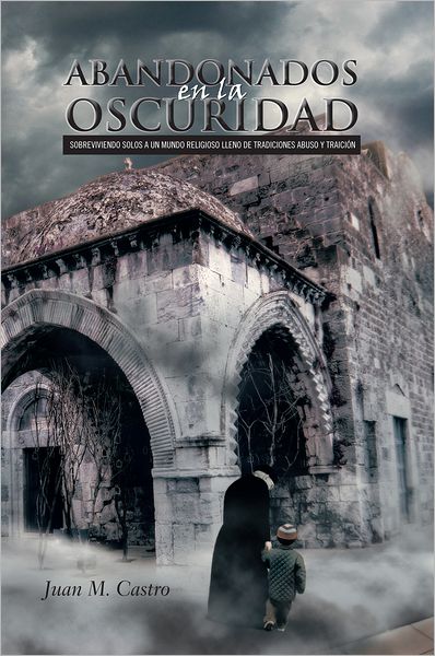 ABANDONADOS EN LA OSCURIDAD: SOBREVIVIENDO SOLOS A UN MUNDO RELIGIOSO LLENO DE TRADICIONES ABUSO Y TRAICIÓN