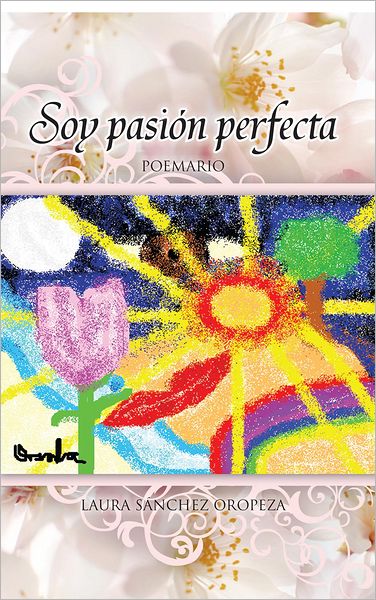 Soy pasión perfecta: Compendio de poemas
