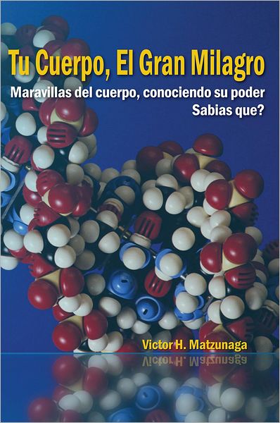 Tu Cuerpo, El Gran Milagro: Maravillas del cuerpo, conociendo su poder