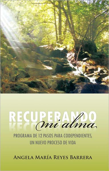 Recuperando mi alma: Programa de 12 pasos para codependientes, un nuevo proceso de vida