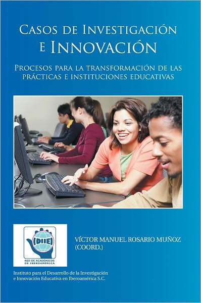 Casos de Investigación e Innovación: Procesos para la transformación de las prácticas e instituciones educativas