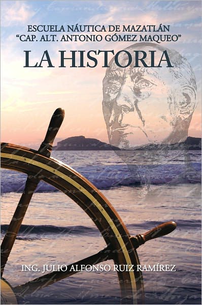 LA HISTORIA: ESCUELA NÁUTICA DE MAZATLÁN "CAP. ALT. ANTONIO GÓMEZ MAQUEO"