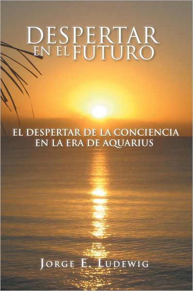 DESPERTAR EN EL FUTURO: EL DESPERTAR DE LA CONCIENCIA EN LA ERA DE AQUARIUS