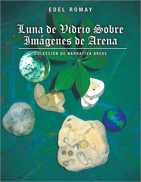 LUNA DE VIDRIO SOBRE IMÁGENES DE ARENA: Colección de Narrativa Breve