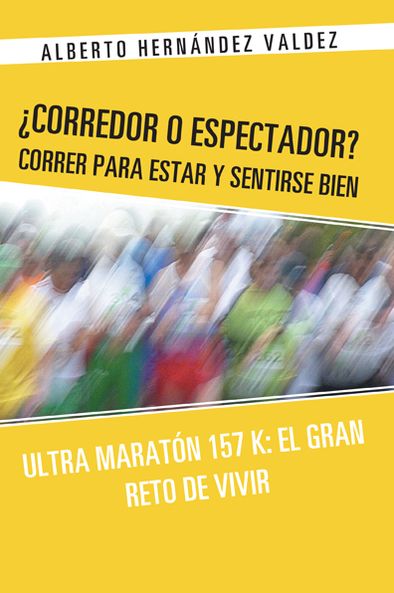 Corredor o Espectador? Correr para estar y sentirse bien: Ultra Maratón 157 K: El Gran Reto de Vivir