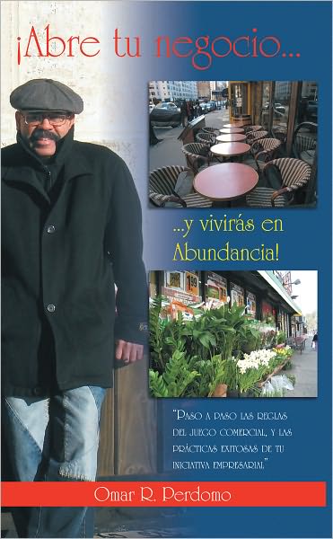 Abre tu negocio... y vivirás en abundancia!: Paso a paso las reglas del juego comercial, y las prácticas exitosas de tu iniciativa empresarial