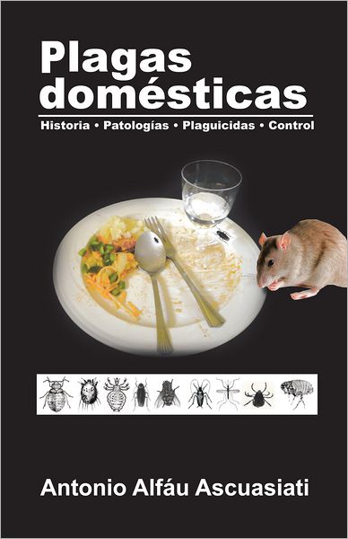 Plagas domésticas: Historia * Patologías * Plaguicidas * Control