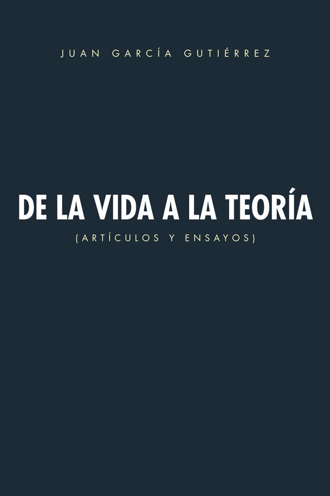 De la vida a la teoría: Artículos y ensayos