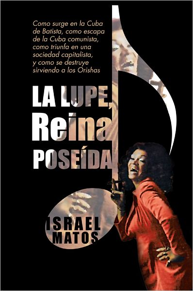 La Lupe, Reina poseída: Como surge en la Cuba de Batista, como escapa de la Cuba comunista, como triunfa en una sociedad capitalista, y como se destruye sirviendo a los Orishas