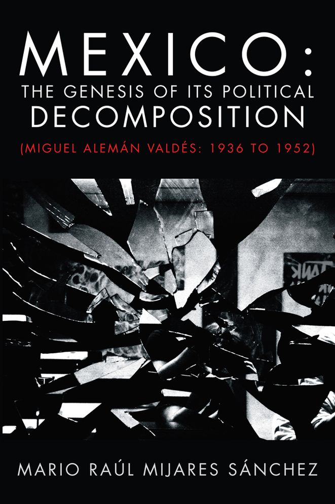 Mexico: The Genesis of its Political Decomposition: (Miguel Alemán Valdés: 1936 to 1952)