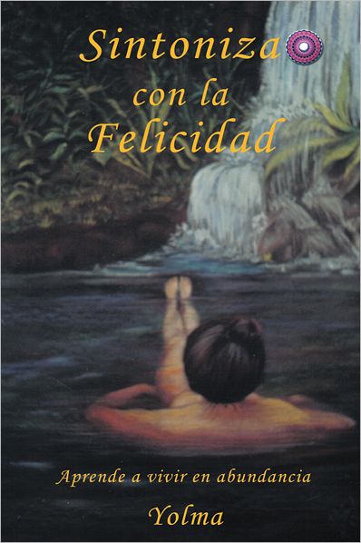 SINTONIZA CON LA FELICIDAD: Aprende a vivir en abundancia