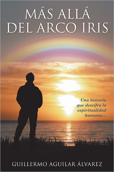 Más Allá del Arco iris: Una historia que descifra la espiritualidad humana...