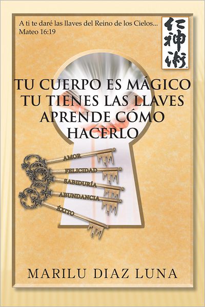 TU CUERPO ES MÁGICO: TU TIENES LAS LLAVES APRENDE CÓMO HACERLO