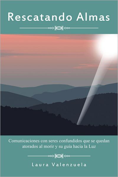 Rescatando Almas: Comunicaciones con seres confundidos que se quedan atorados al morir y su guía hacia la Luz