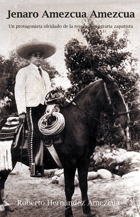 JENARO AMEZCUA AMEZCUA.: Un protagonista olvidado de la revolución agraria zapatista