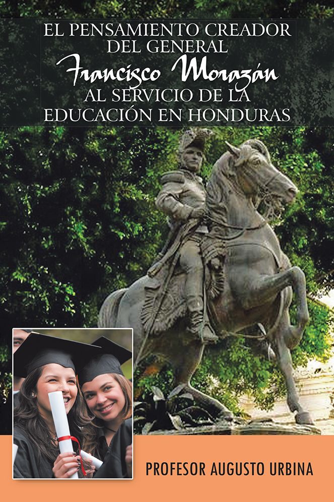EL PENSAMIENTO CREADOR DEL GENERAL FRANCISCO MORAZAN AL SERVICIO DE LA EDUCACION EN HONDURAS