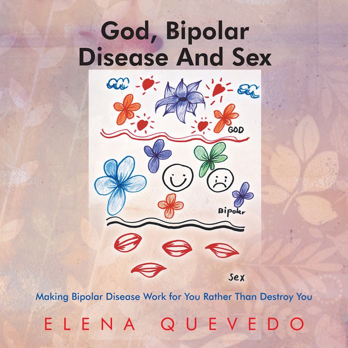 God, Bipolar Disease And Sex: Making Bipolar Disease Work for You Rather Than Destroy You
