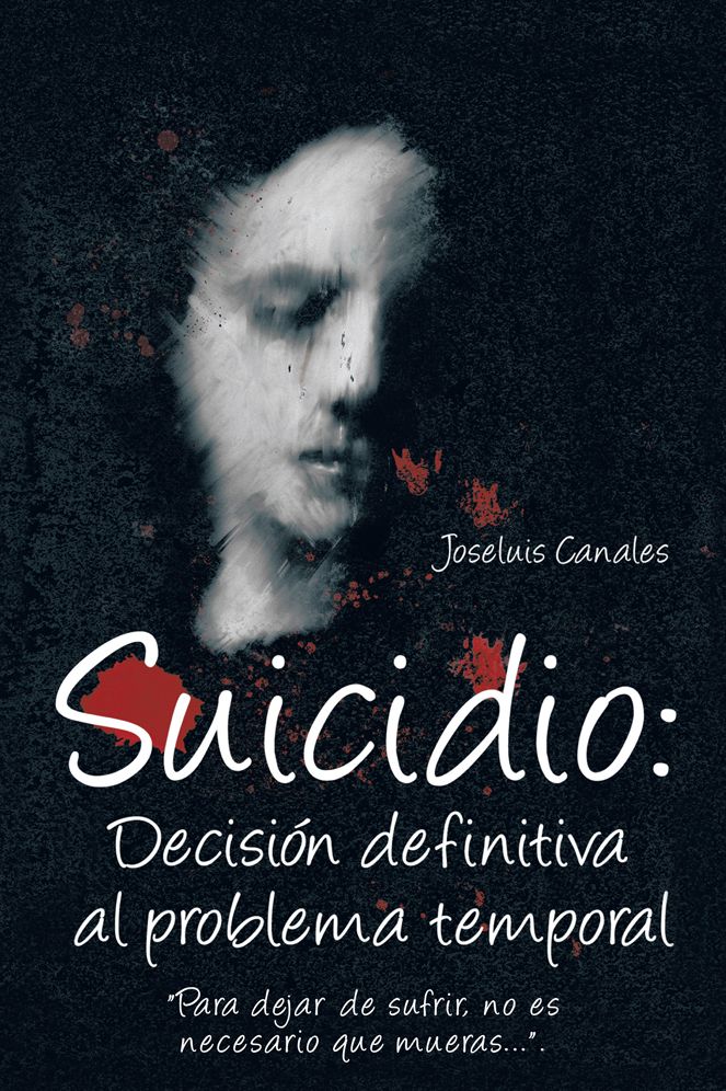 SUICIDIO: DECISIÓN DEFINITIVA AL PROBLEMA TEMPORAL: "Para dejar de sufrir, no es necesario que mueras...".