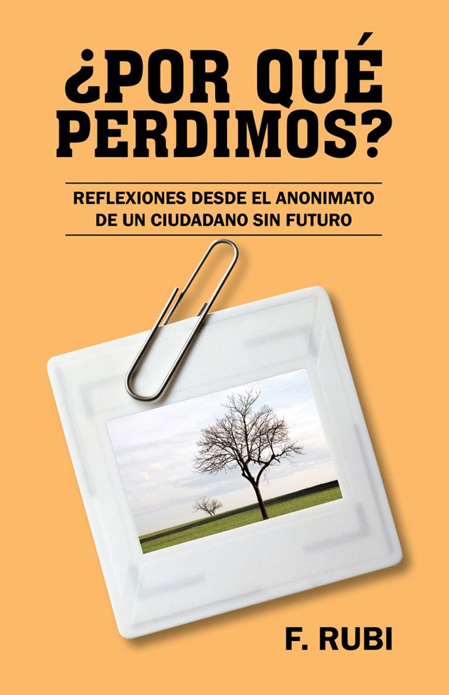 POR QUÉ PERDIMOS?: Reflexiones desde el anonimato de un ciudadano sin futuro