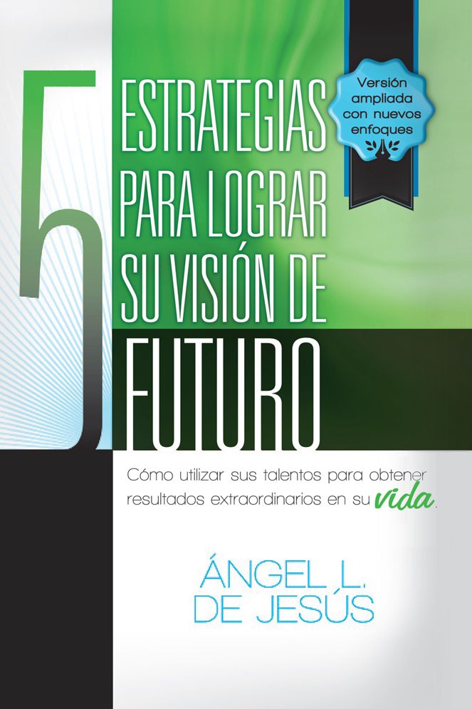 5 estrategias para lograr su visión de futuro: como utizar sus talentos para obtener resultados extraordinarios en su vida.