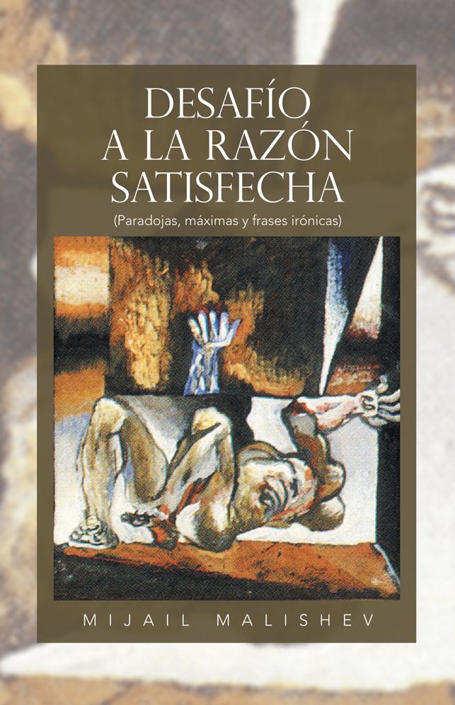 DESAFÍO A LA RAZÓN SATISFECHA: (Paradojas, máximas y frases irónicas)