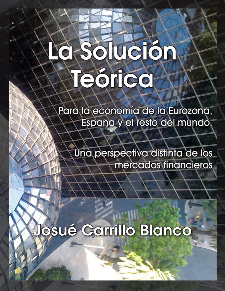 La Solución Teórica: Para la economía de la Eurozona, España y el resto del mundo. Una perspectiva distinta de los mercados financieros (PagePerfect NOOK Book)