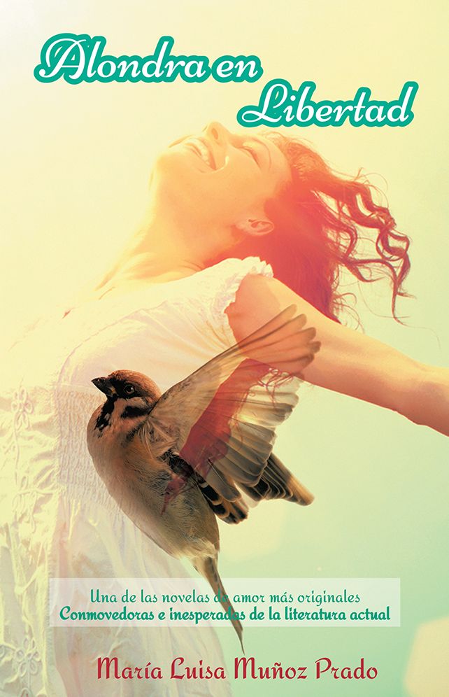 ALONDRA EN LIBERTAD: Una de las novelas de amor más originales Conmovedoras e inesperadas de la literatura actual