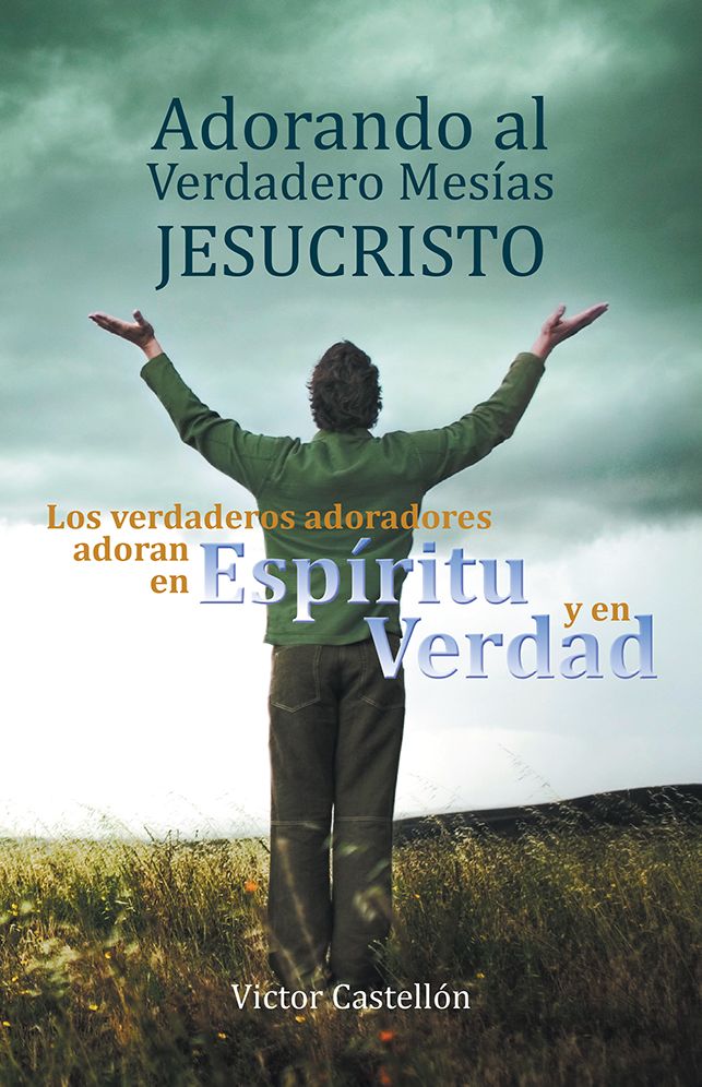 Adorando al verdadero Mesías Jesucristo: Los verdaderos adoradores adoran en Espíritu y en Verdad.