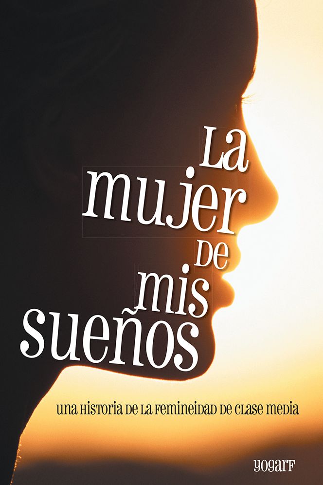 La Mujer De Mis Sueños: Una historia de la femineidad de clase media
