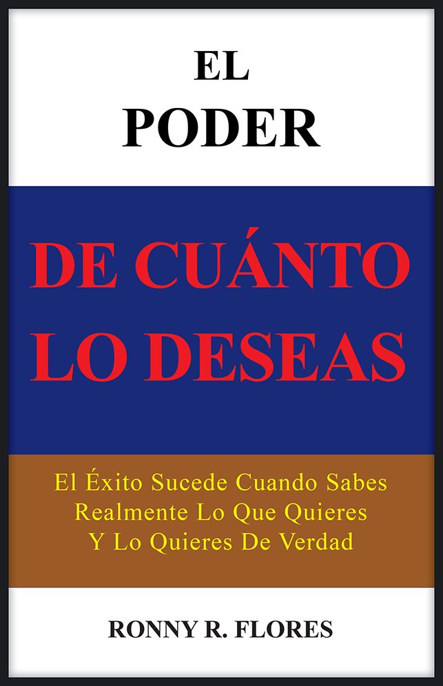 EL PODER DE CUANTO LO DESEAS: El Éxito Sucede Cuando Sabes Realmente Lo Que Quieres Y Lo Quieres De Verdad