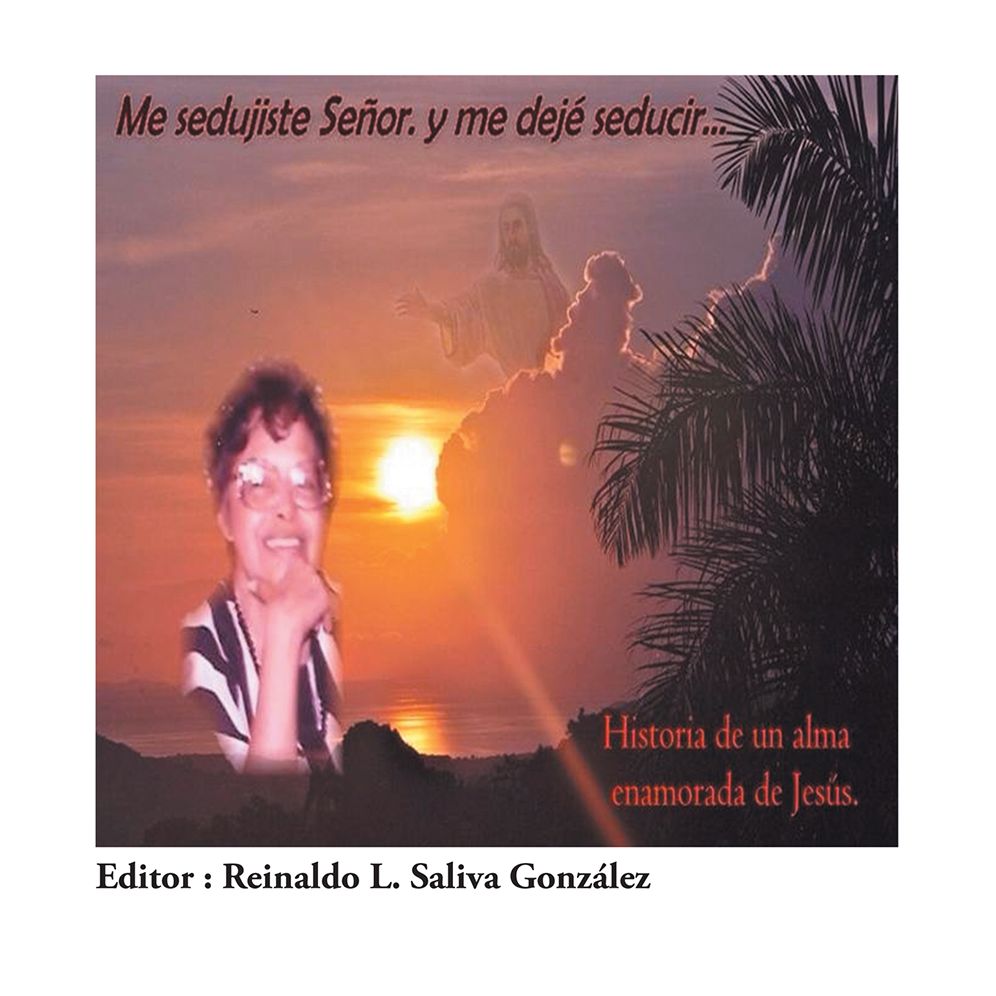 Me Sedujiste Señor. y me dejé seducir...: Historia de un alma enamorada de Jesús.