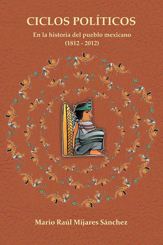 Ciclos Políticos: en la historia del pueblo mexicano 21812 a 2012