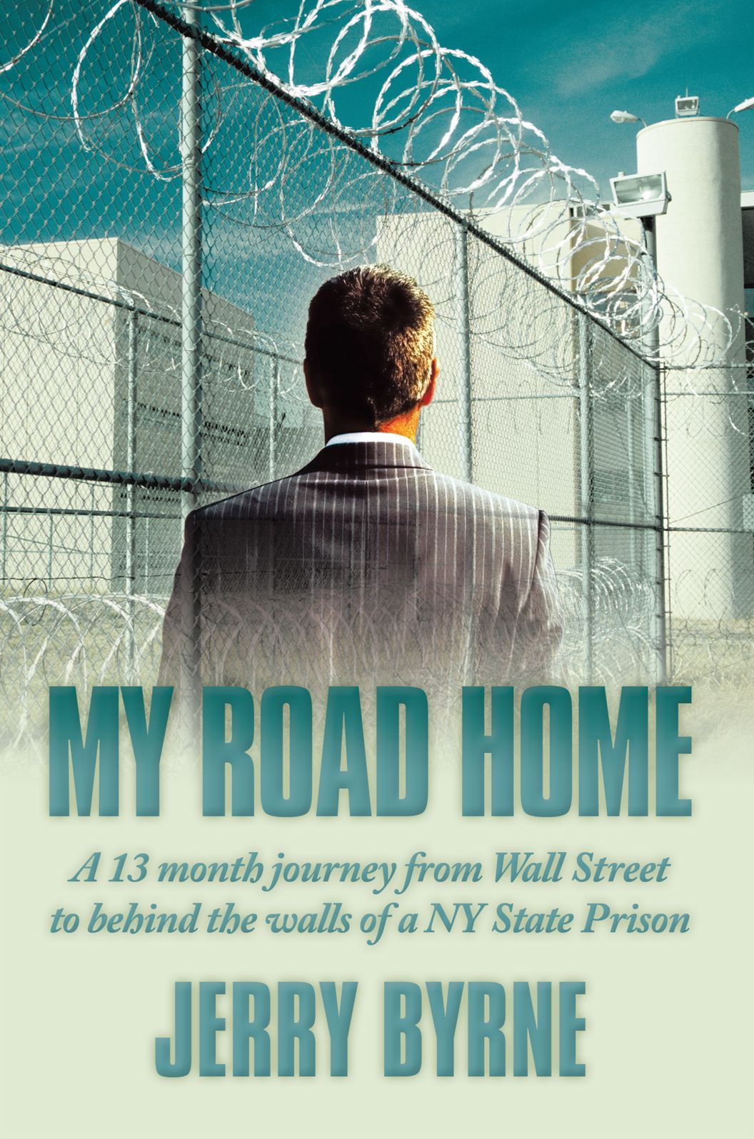 My Road Home: A 13 month journey from Wall Street to behind the walls of a NY State Prison .