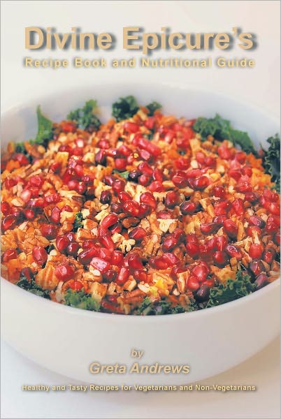 Divine Epicure's Recipe Book and Nutritional Guide: Healthy and Tasty Recipes for Vegetarians and Non-Vegetarians