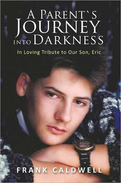 A Parent'S Journey into Darkness: In Loving Tribute to Our Son, Eric