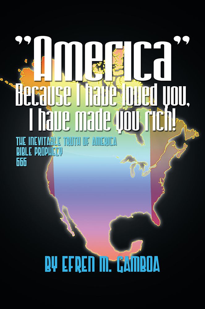 "America" Because I have loved you, I have made you rich!: The inevitable truth of America Bible Prophecy 2012 666