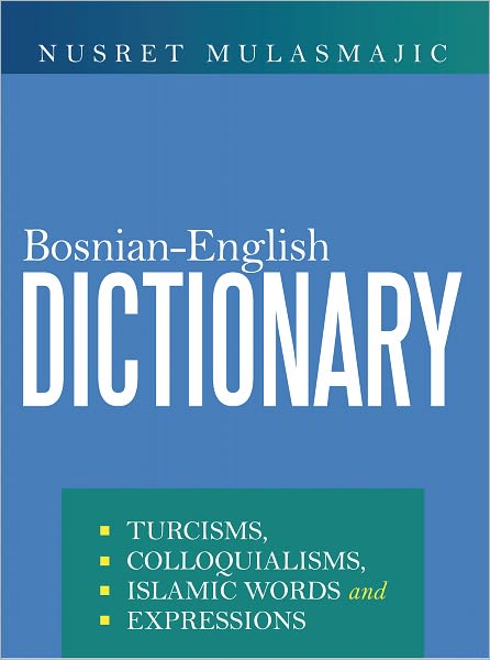Bosnian-English Dictionary: Turcisms, Colloquialisms, Islamic Words and Expressions