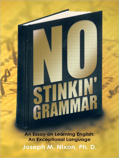 No Stinkin' Grammar: An Essay on Learning English: an Exceptional Language
