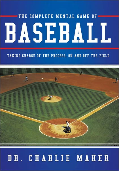 The Complete Mental Game of Baseball: Taking Charge of the Process , On and Off the Field