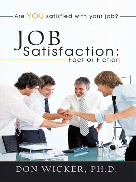 Job Satisfaction: Fact or Fiction: Are you satisfied with your job?