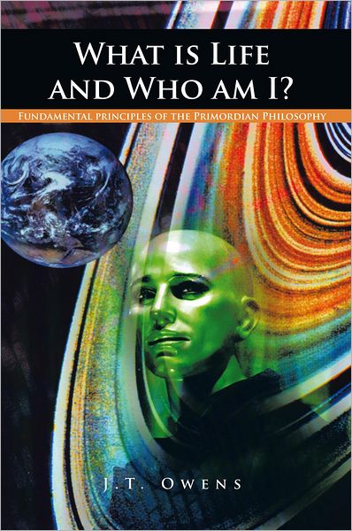 What is Life and Who am I?: Fundamental principles of the Primordian Philosophy