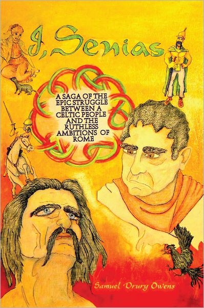 I, Senias: A Saga of the Epic Struggle Between a Celtic People and the Ruthless Ambitions of Rome