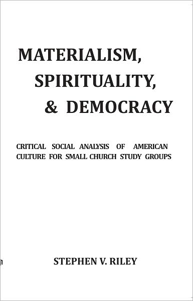 MATERIALISM, SPIRITUALITY, & DEMOCRACY: Critical Social Analysis of American Culture for Small Church Study Groups