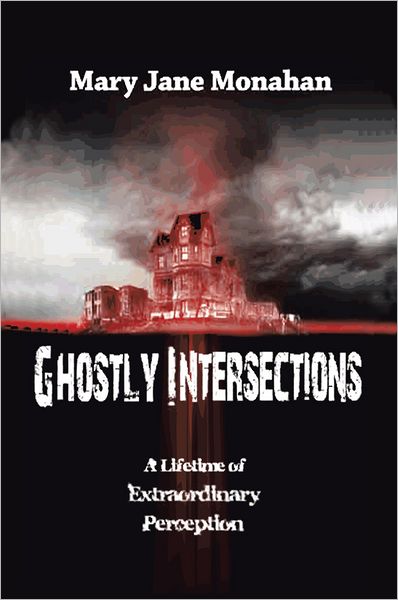 GHOSTLY INTERSECTIONS: A LIFETIME OF EXTRAORDINARY PERCEPTIONS