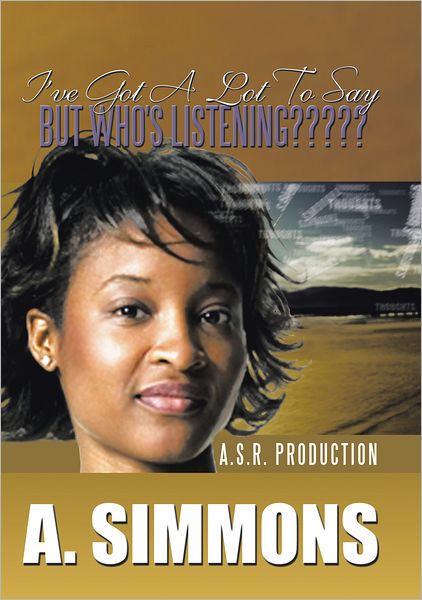 I'VE GOT A LOT TO SAY, BUT WHO'S LISTENING?????: A. S.R. PRODUCTION