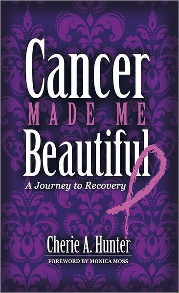 Cancer Made Me Beautiful: A Journey to Recovery