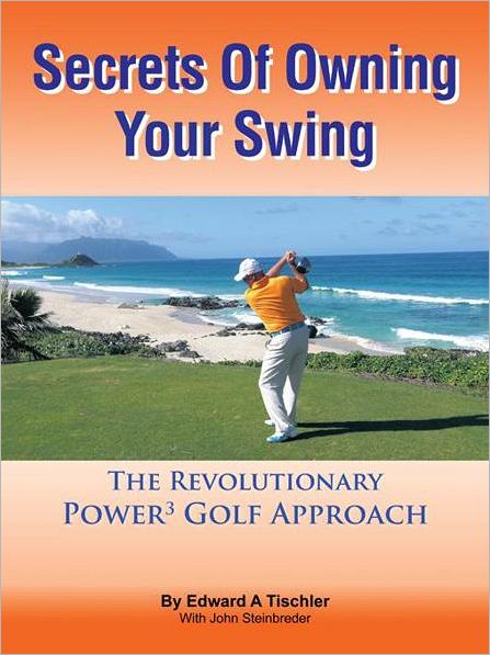 Secrets of Owning Your Swing: The Revolutionary Power3 Golf Approach