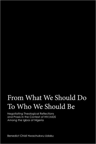 From What We Should Do To Who We Should Be: Negotiating Theological Reflections and Praxis in the Context of HIV/AIDS Among the Igbos of Nigeria